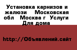 Установка карнизов и жалюзи. - Московская обл., Москва г. Услуги » Для дома   